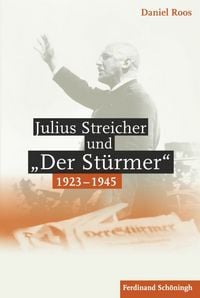 Produktbild: Julius Streicher und "Der St&uuml;rmer" 1923 - 1945