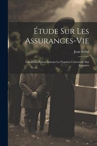 Produktbild: &Eacute;tude Sur Les Assurances-vie: Calcul Des Primes Suivant La Notation Universelle Des Actuaires