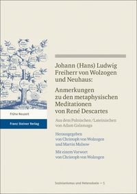 Produktbild: Johann (Hans) Ludwig Freiherr v. Wolzogen und Neuhaus: Anmerkungen zu den metaphysischen Meditationen von Ren&eacute; Descartes