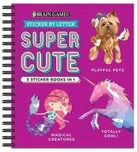 Produktbild: Brain Games - Sticker by Letter: Super Cute - 3 Sticker Books in 1 (30 Images to Sticker: Playful Pets, Totally Cool!, Magical Creatures)