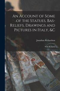 Produktbild: An Account of Some of the Statues, Bas-Reliefs, Drawings and Pictures in Italy, &c: With Remarks