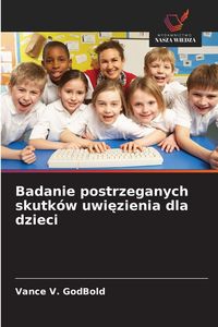 Produktbild: Badanie postrzeganych skutk&oacute;w uwiezienia dla dzieci