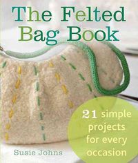 Produktbild: The Felted Bag Book: 21 Simple Projects for Every Occasion