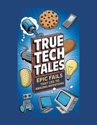 Produktbild: True Tech Tales: Epic Fails That Led to Amazing Inventions