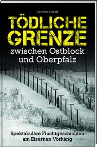 Produktbild: T&ouml;dliche Grenze zwischen Ostblock und Oberpfalz