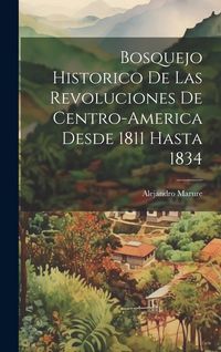 Produktbild: Bosquejo Historico de las Revoluciones de Centro-America desde 1811 hasta 1834