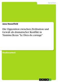 Produktbild: Die Opposition zwischen Zivilisation und Gewalt als dramatischer Konflikt in Yasmina Rezas "Le Dieu du carnage"