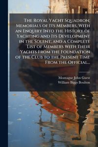 Produktbild: The Royal Yacht Squadron; Memorials of Its Members, With an Enquiry Into the History of Yachting and Its Development in the Solent; and a Complete List of Members With Their Yachts From the Foundation of the Club to the Present Time From the Official...