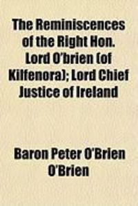 Produktbild: The Reminiscences of the Right Hon. Lord O'Brien (of Kilfenora); Lord Chief Justice of Ireland