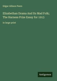 Produktbild: Elizabethan Drama And Its Mad Folk; The Harness Prize Essay for 1913