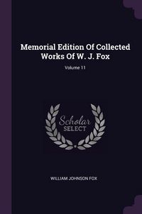 Produktbild: Memorial Edition Of Collected Works Of W. J. Fox; Volume 11