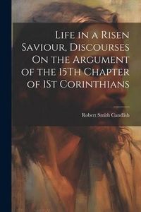 Produktbild: Life in a Risen Saviour, Discourses On the Argument of the 15Th Chapter of 1St Corinthians