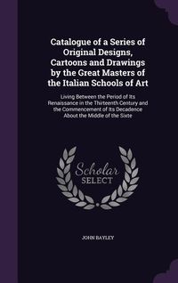 Produktbild: Catalogue of a Series of Original Designs, Cartoons and Drawings by the Great Masters of the Italian Schools of Art