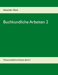 Bild vom Artikel Buchkundliche Arbeiten 2. Die Säkularisation in Württemberg. Die Frage des Buchschmucks in den Gutenberg-Drucken. vom Autor Alexander Glück