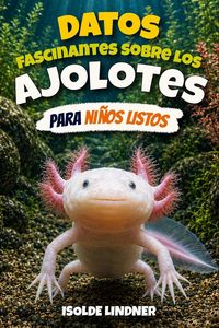 Produktbild: Datos fascinantes sobre los ajolotes para ni&ntilde;os inteligentes
