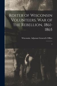 Produktbild: Roster of Wisconsin Volunteers, war of the Rebellion, 1861-1865: 2