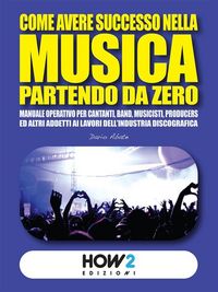 Produktbild: Come Avere Successo nella Musica Partendo da Zero