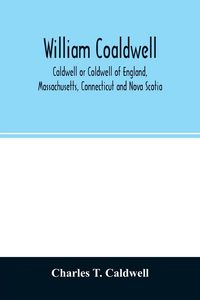 Produktbild: William Coaldwell, Caldwell or Coldwell of England, Massachusetts, Connecticut and Nova Scotia