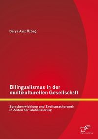 Produktbild: Bilingualismus in der multikulturellen Gesellschaft: Sprachentwicklung und Zweitspracherwerb in Zeiten der Globalisierung