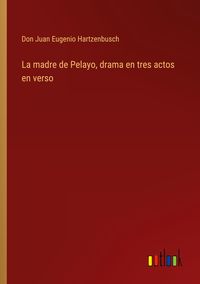 Produktbild: La madre de Pelayo, drama en tres actos en verso