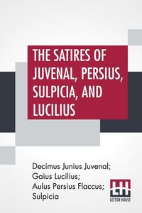 Produktbild: The Satires Of Juvenal, Persius, Sulpicia, And Lucilius