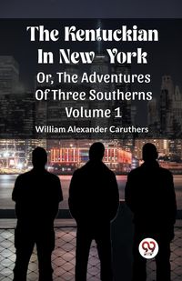 Produktbild: The Kentuckian In New-York Or, The Adventures Of Three Southerns Volume 1
