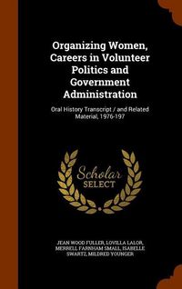 Produktbild: Organizing Women, Careers in Volunteer Politics and Government Administration: Oral History Transcript / and Related Material, 1976-197