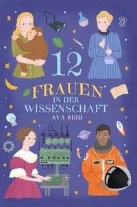 Produktbild: 12 Frauen in der Wissenschaft: Wahre Lebensgeschichten mutiger Forscherinnen, die die Welt ver&auml;ndert haben  zum Vorlesen und Selberlesen, f&uuml;r Kinder