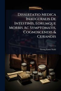 Produktbild: Dissertatio Medica Inauguralis De Intestinis, Eorumque Morbis Ac Symptomatis, Cognoscendis & Curandis