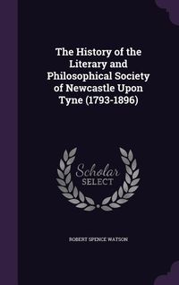 Produktbild: The History of the Literary and Philosophical Society of Newcastle Upon Tyne (1793-1896)