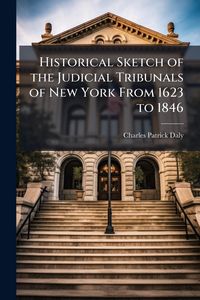 Produktbild: Historical Sketch of the Judicial Tribunals of New York From 1623 to 1846