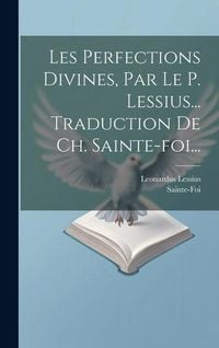 Produktbild: Les Perfections Divines, Par Le P. Lessius... Traduction De Ch. Sainte-foi...