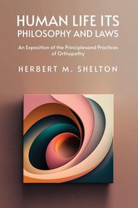 Produktbild: Human Life Its Philosophy and Laws; An Exposition of the Principles and Practices of Orthopathy