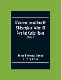 Produktbild: Bibliotheca Grenvilliana Or Bibliographical Notices Of Rare And Curious Books; Forming Part Of The Library Of The Right Hon. Thomas Grenville (Volume