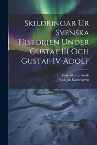 Produktbild: Skildringar Ur Svenska Historien Under Gustaf III Och Gustaf IV Adolf