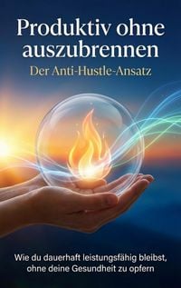 Produktbild: Produktiv ohne auszubrennen: Der Anti-Hustle-Ansatz