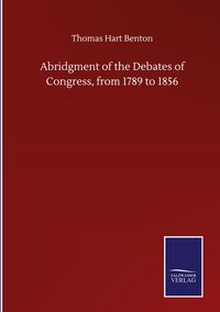 Produktbild: Abridgment of the Debates of Congress, from 1789 to 1856