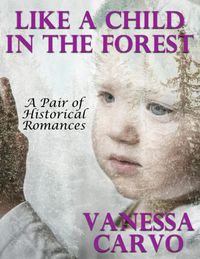 Bild vom Artikel Like a Child In the Forest: A Pair of Historical Romances vom Autor Vanessa Carvo