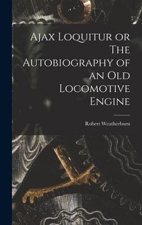 Produktbild: Ajax Loquitur or The Autobiography of an Old Locomotive Engine