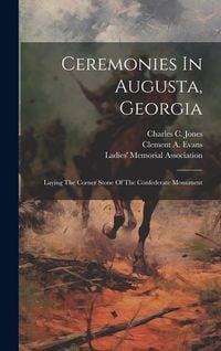 Produktbild: Ceremonies In Augusta, Georgia: Laying The Corner Stone Of The Confederate Monument