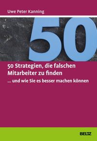 Bild vom Artikel 50 Strategien, die falschen Mitarbeiter zu finden ... und wie Sie es besser machen können vom Autor Uwe Peter Kanning