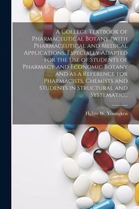 Produktbild: A College Textbook of Pharmaceutical Botany ?with Pharmaceutical and Medical Applications, Especially Adapted for the Use of Students of Pharmacy and