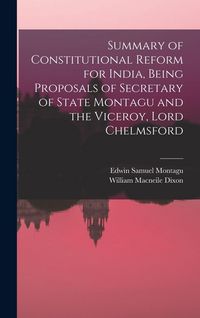 Produktbild: Summary of Constitutional Reform for India, Being Proposals of Secretary of State Montagu and the Viceroy, Lord Chelmsford