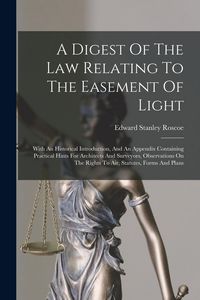 Produktbild: A Digest Of The Law Relating To The Easement Of Light: With An Historical Introduction, And An Appendix Containing Practical Hints For Architects And
