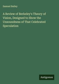 Produktbild: A Review of Berkeley's Theory of Vision, Designed to Show the Unsoundness of That Celebrated Speculation