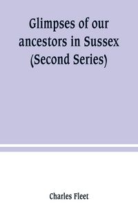 Produktbild: Glimpses of our ancestors in Sussex ; and gleanings in East & West Sussex (Second Series)