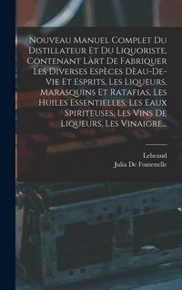 Produktbild: Nouveau Manuel Complet Du Distillateur Et Du Liquoriste, Contenant L&agrave;rt De Fabriquer Les Diverses Esp&egrave;ces D&egrave;au-De-Vie Et Esprits, Les Liqueurs, Marasq