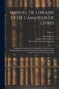 Produktbild: Manuel de libraire et de l'amateur de livres: Suppl&eacute;ment contenant un compl&eacute;ment du Dictionnaire bibliographique de M. J.-Ch. Brunet, La table raisonn