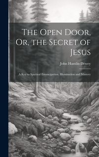 Produktbild: The Open Door, Or, the Secret of Jesus: A Key to Spiritual Emancipation, Illumination and Mastery