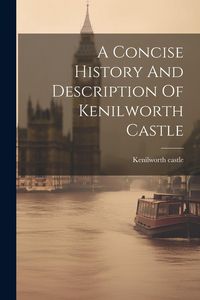 Produktbild: A Concise History And Description Of Kenilworth Castle